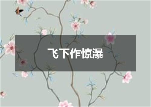 飞下作惊瀑