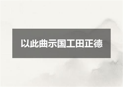 以此曲示国工田正德