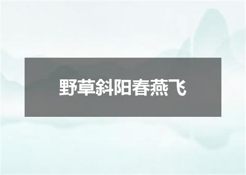 野草斜阳春燕飞