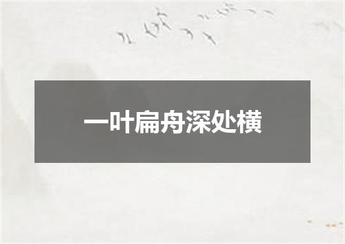 一叶扁舟深处横