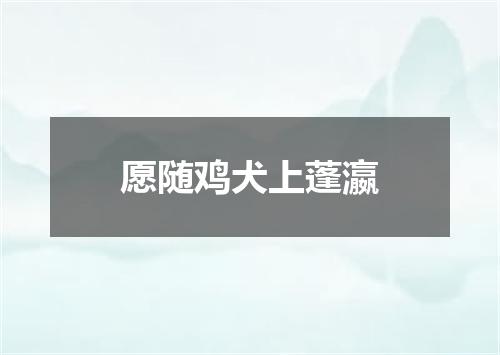 愿随鸡犬上蓬瀛