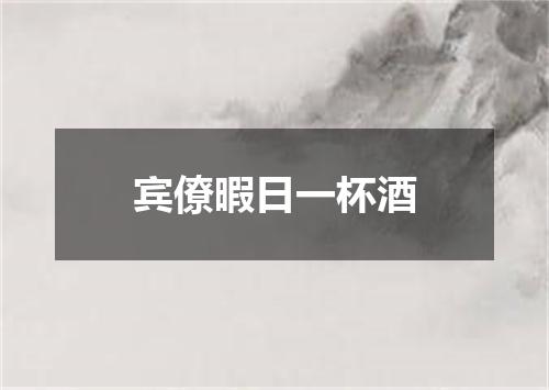 宾僚暇日一杯酒