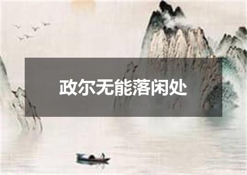 政尔无能落闲处