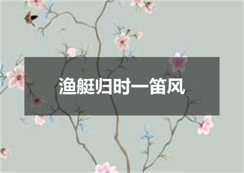 渔艇归时一笛风