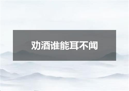 劝酒谁能耳不闻