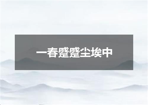 一春蹙蹙尘埃中
