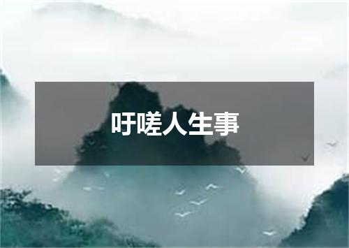 吁嗟人生事