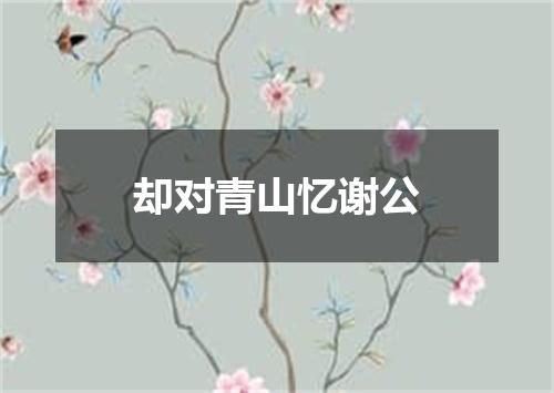 却对青山忆谢公