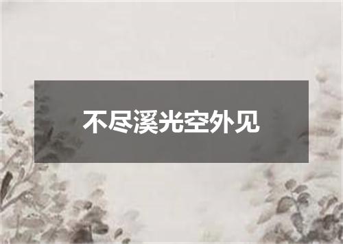 不尽溪光空外见