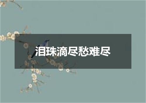 泪珠滴尽愁难尽
