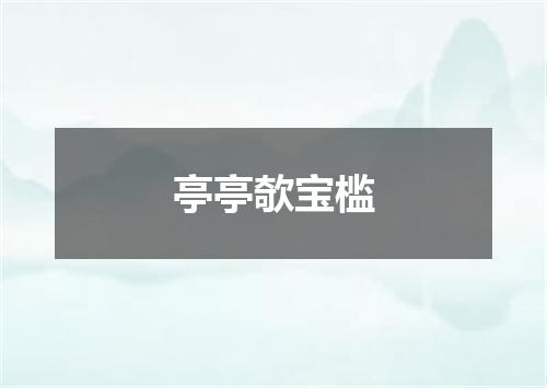 亭亭欹宝槛