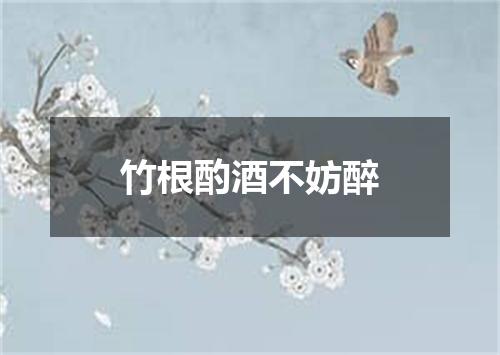 竹根酌酒不妨醉