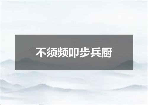 不须频叩步兵厨