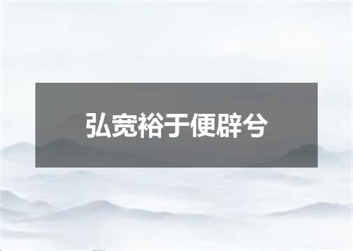 弘宽裕于便辟兮