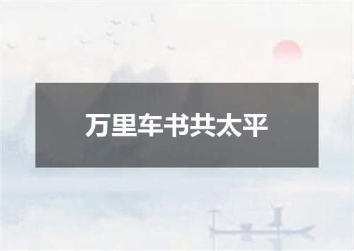 万里车书共太平