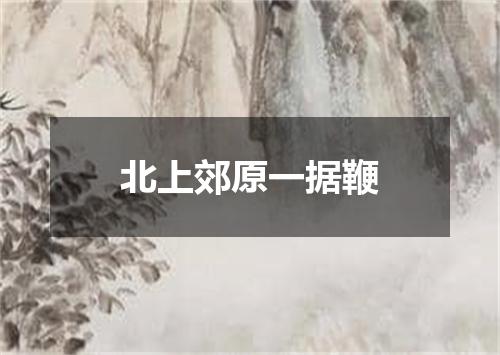 北上郊原一据鞭