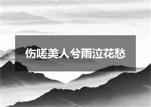 伤嗟美人兮雨泣花愁