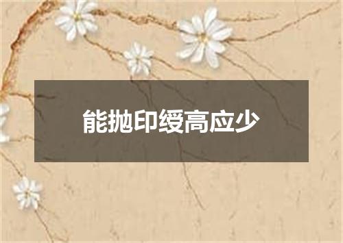 能抛印绶高应少