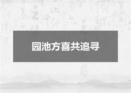 园池方喜共追寻