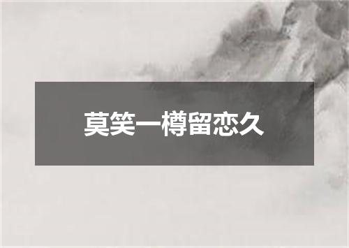 莫笑一樽留恋久