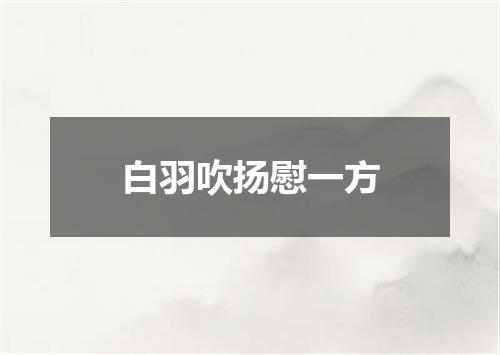 白羽吹扬慰一方
