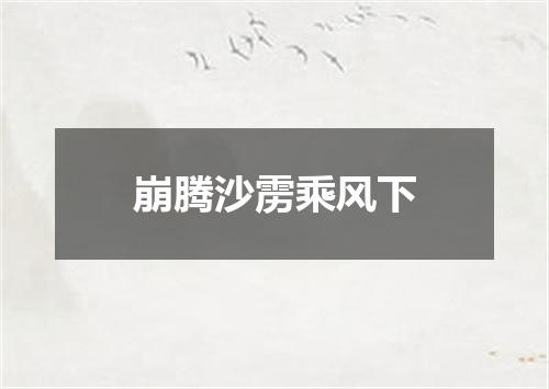 崩腾沙雳乘风下