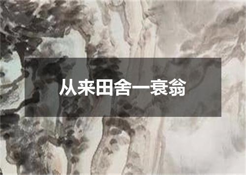 从来田舍一衰翁