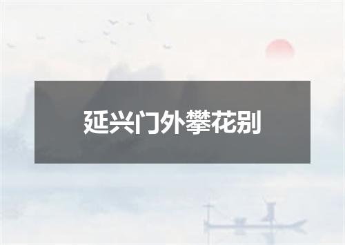 延兴门外攀花别