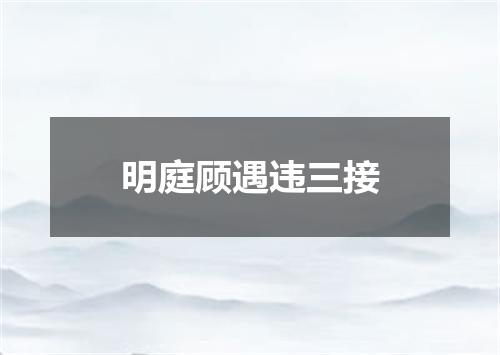 明庭顾遇违三接