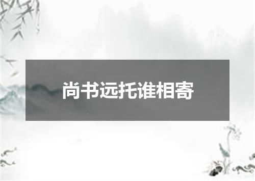 尚书远托谁相寄