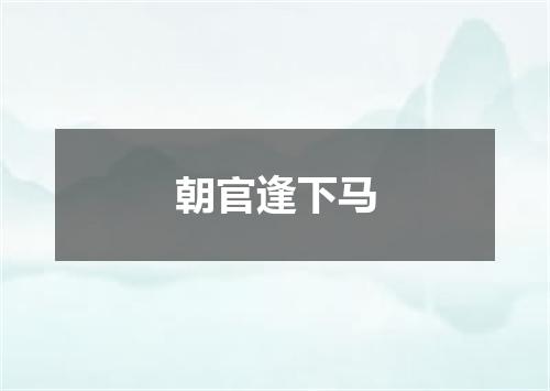 朝官逢下马