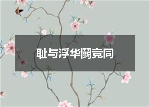 耻与浮华鬭竞同