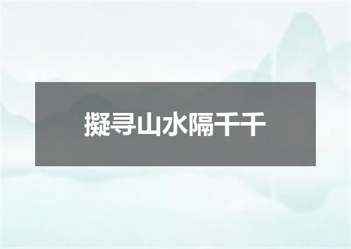擬寻山水隔千千