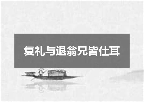 复礼与退翁兄皆仕耳