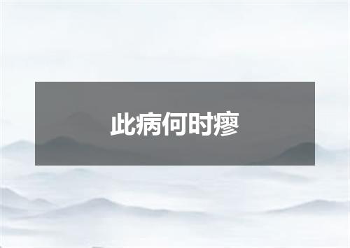 此病何时瘳