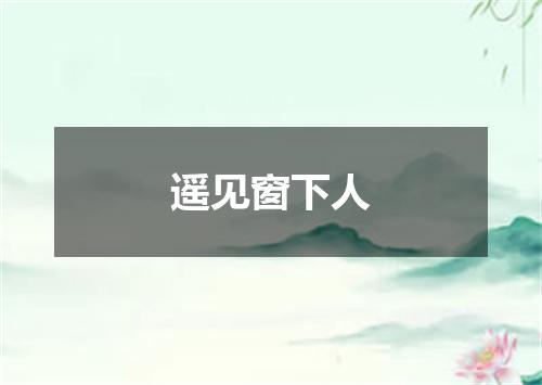 遥见窗下人