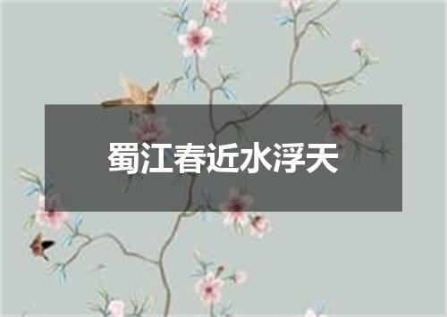 蜀江春近水浮天