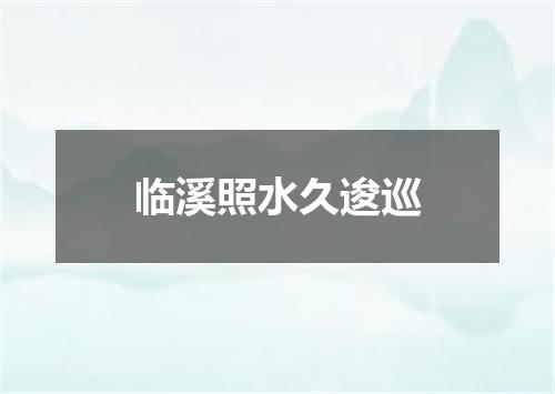 临溪照水久逡巡