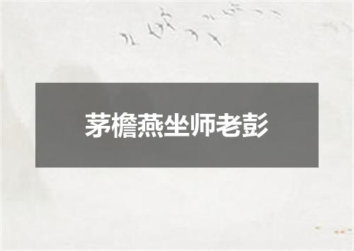 茅檐燕坐师老彭