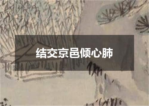 结交京邑倾心肺