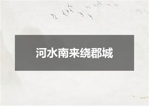 河水南来绕郡城