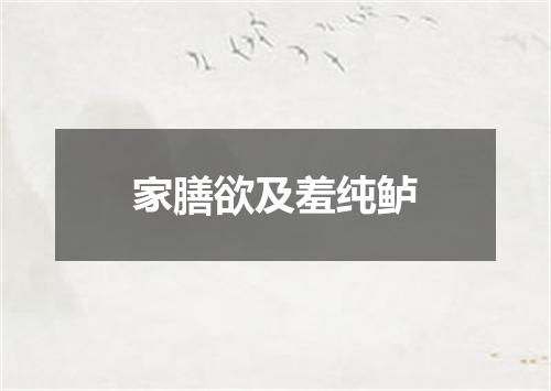 家膳欲及羞纯鲈