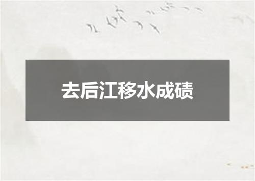 去后江移水成碛