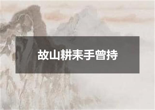 故山耕耒手曾持