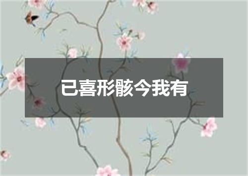 已喜形骸今我有