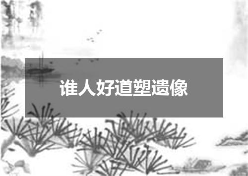 谁人好道塑遗像
