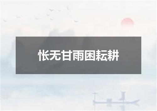 怅无甘雨困耘耕