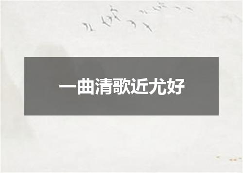一曲清歌近尤好