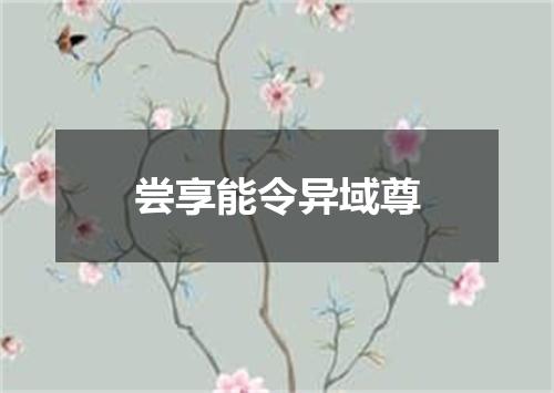 尝享能令异域尊