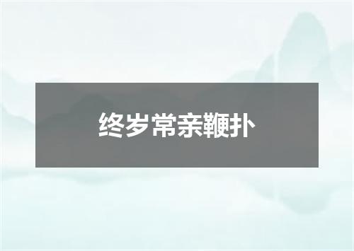 终岁常亲鞭扑